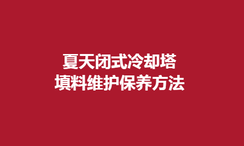 <a href=http://m.shqec.cn/tags1_0.html target=_blank class=infotextkey>閉式冷卻塔</a>填料維護(hù)方法